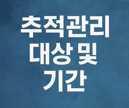 추적관리 대상 및 기간