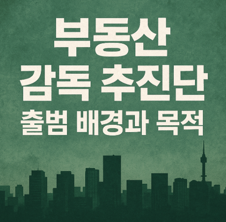 부동산 감독 추진단 출범 | 불법행위 엄정 대응 2025 2 부동산 감독 추진단 출범 배경과 목적