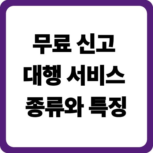 무료 신고 대행 서비스 종류와 특징