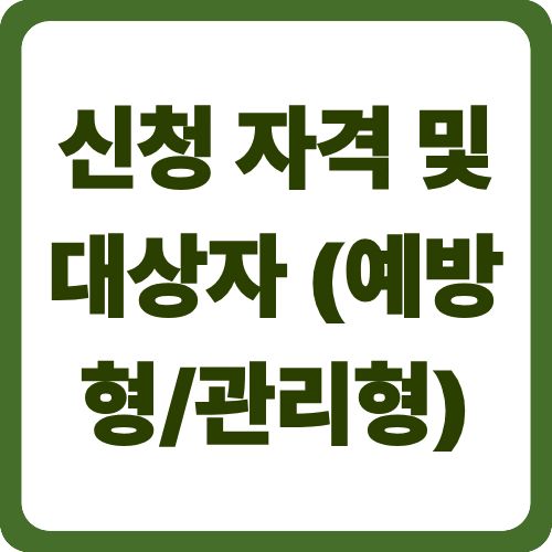 신청 자격 및 대상자 (예방형/관리형)